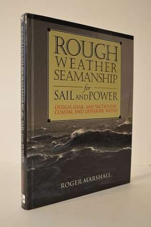 Rough Weather Seamanship for Sail and Power : Design, Gear, and Tactics for Coastal and Offshore ...