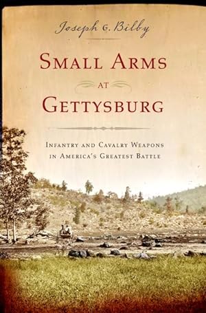 Seller image for Small Arms at Gettysburg : Infantry and Cavalry Weapons in America's Greatest Battle for sale by GreatBookPrices