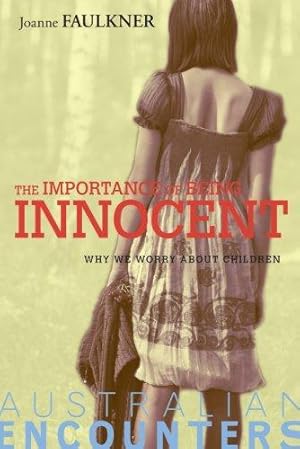 Seller image for The Importance of Being Innocent: Why We Worry About Children (Australian Encounters) for sale by WeBuyBooks