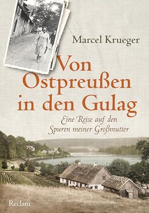 Von Ostpreußen in den Gulag Eine Reise auf den Spuren meiner Großmutter