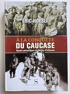 A la conquête du Caucase. Epopée géopolitique et guerres d'influence.