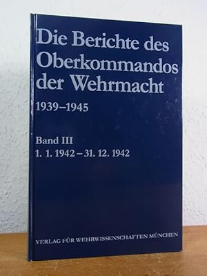 Seller image for Die Berichte des Oberkommandos der Wehrmacht 1939 - 1945. Band 3: 1. Januar 1942 bis 31. Dezember 1942 for sale by Antiquariat Weber