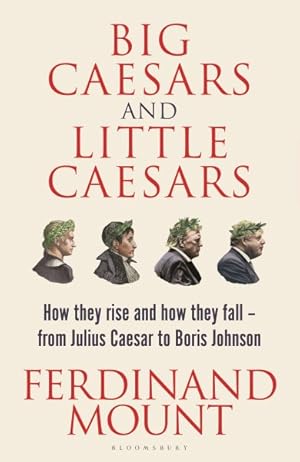 Bild des Verkufers fr Big Caesars and Little Caesars : How They Rise and How They Fall - from Julius Caesar to Boris Johnson zum Verkauf von GreatBookPrices