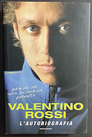 Pensa Se Non Ci Avessi Provato - Valentino Rossi l'Autobiografia - Ed. Mondadori - 2005