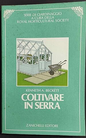 Coltivare in Serra - K. A. Beckett - Ed. Zanichelli - 1988