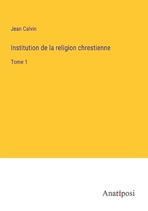 Image du vendeur pour Institution de la religion chrestienne mis en vente par BuchWeltWeit Ludwig Meier e.K.