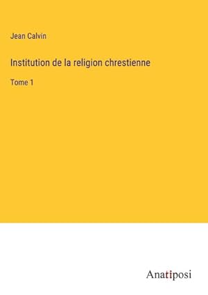 Image du vendeur pour Institution de la religion chrestienne mis en vente par BuchWeltWeit Ludwig Meier e.K.