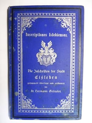 Inscriptiones Islebienses - Die Inschriften der Stadt Eisleben gesammelt, übersetzt und erläutert...