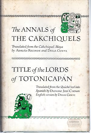Imagen del vendedor de The Annals of the Cakchiquels. Translated from the Cakchiquel Maya. Title of the Lords of Totonicapn. Translated from the Quich text into Spanish by Dionisio Jos Chonay, English version by Delia Goetz (Civilization of the American Indian Series). a la venta por Dorley House Books, Inc.