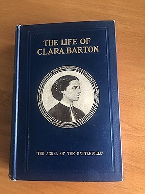 THE LIFE OF CLARA BARTON The Angel of the Battlefield