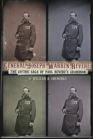 Bild des Verkufers fr General Joseph Warren Revere: The Gothic Saga of Paul Revere's Grandson zum Verkauf von GreatBookPricesUK