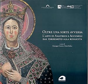 Oltre una sorte avversa. L?arte di Amatrice e Accumoli dal terremoto alla rinascita. Ediz. illust...