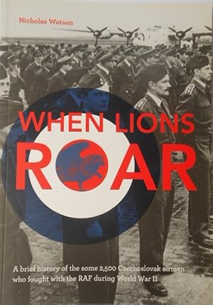 When Lions Roar. A brief history of some 2,500 Czechoslovak airmen who fought with the RAF during...