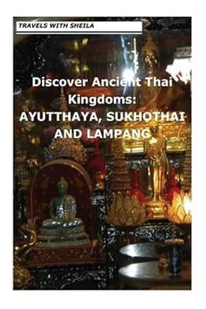 Bild des Verkufers fr Discover Ancient Thai Kingdoms : Ayutthaya, Sukhothai and Lampang zum Verkauf von GreatBookPricesUK