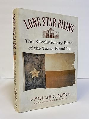 LONE STAR RISING: THE REVOLUTIONARY BIRTH OF THE TEXAS REPUBLIC [SIGNED]