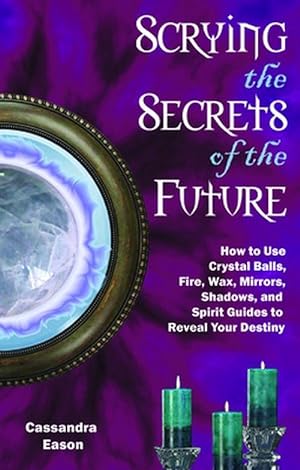 Seller image for Scrying the Secrets of the Future: How to Use Crystal Balls, Water, Fire, Wax, Mirrors, Shadows, and Spirit Guides to Reveal Your Destiny (Paperback) for sale by Grand Eagle Retail