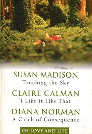 Bild des Verkufers fr Of Love and Life: Reader's Digest 3 in 1 - Touching the Sky - Susan Madison, I Like it Like That - Claire Calman, A Catch of Consequence - Diana Norman zum Verkauf von WeBuyBooks