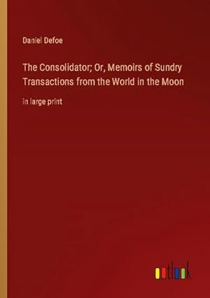 Seller image for The Consolidator; Or, Memoirs of Sundry Transactions from the World in the Moon for sale by BuchWeltWeit Ludwig Meier e.K.