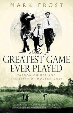 Immagine del venditore per The Greatest Game Ever Played: Vardon, Ouimet and the birth of modern golf venduto da WeBuyBooks