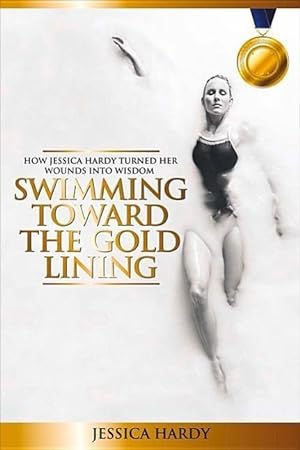 Bild des Verkufers fr Swimming Toward The Gold Lining: How Jessica Hardy turned her wounds into wisdom zum Verkauf von moluna