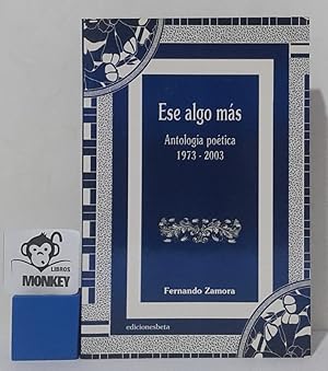 Imagen del vendedor de Ese algo ms. Antologa potica 1973-2003 a la venta por MONKEY LIBROS
