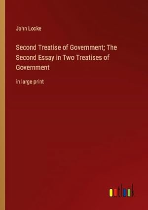 Imagen del vendedor de Second Treatise of Government; The Second Essay in Two Treatises of Government a la venta por BuchWeltWeit Ludwig Meier e.K.