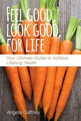Seller image for Feel Good, Look Good, For Life: Your Ultimate Guide to Achieve Lifelong Health for sale by moluna