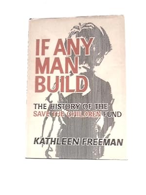 Seller image for If Any Man Build: The History Of The Save The Children Fund for sale by World of Rare Books