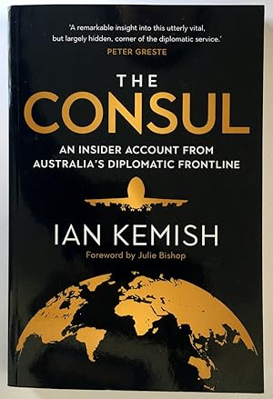 The Consul: An Insider Account from Australia's Diplomatic Frontline by Ian Kemish