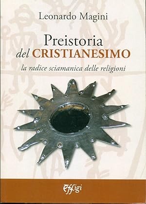 Preistoria del Cristianesimo. La radice sciamanica delle religioni