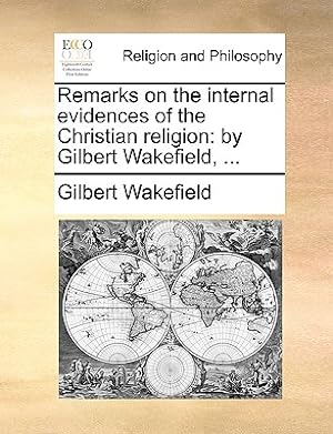 Imagen del vendedor de Remarks on the Internal Evidences of the Christian Religion: By Gilbert Wakefield, . (Paperback or Softback) a la venta por BargainBookStores