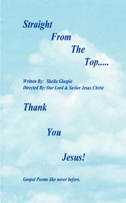 Bild des Verkufers fr Straight from the Top.Thank You Jesus!: Gospel Poems Like Never Before. (Paperback or Softback) zum Verkauf von BargainBookStores