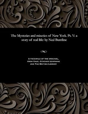 Immagine del venditore per The Mysteries and Miseries of New York. Pt. V: A Story of Real Life: By Ned Buntline (Paperback or Softback) venduto da BargainBookStores
