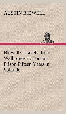 Immagine del venditore per Bidwell's Travels, from Wall Street to London Prison Fifteen Years in Solitude (Hardback or Cased Book) venduto da BargainBookStores