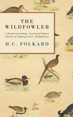 Seller image for The Wildfowler - A Treatise on Fowling, Ancient and Modern (History of Shooting Series - Wildfowling) (Hardback or Cased Book) for sale by BargainBookStores