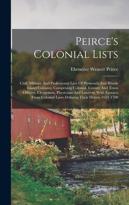 Imagen del vendedor de Peirce's Colonial Lists: Civil, Military And Professional Lists Of Plymouth And Rhode Island Colonies, Comprising Colonial, County And Town Off (Hardback or Cased Book) a la venta por BargainBookStores