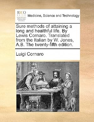 Seller image for Sure Methods of Attaining a Long and Healthful Life. by Lewis Cornaro. Translated from the Italian by W. Jones, A.B. the Twenty-Fifth Edition. (Paperback or Softback) for sale by BargainBookStores