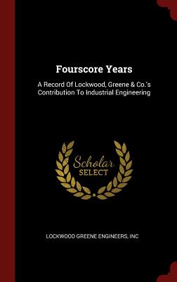 Seller image for Fourscore Years: A Record Of Lockwood, Greene & Co.'s Contribution To Industrial Engineering (Hardback or Cased Book) for sale by BargainBookStores
