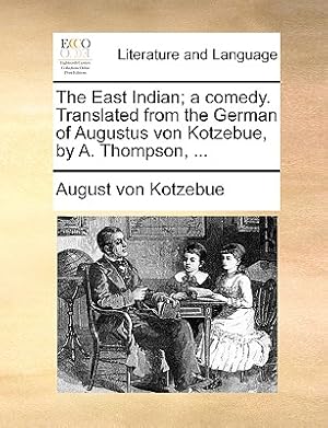 Image du vendeur pour The East Indian; A Comedy. Translated from the German of Augustus Von Kotzebue, by A. Thompson, . (Paperback or Softback) mis en vente par BargainBookStores