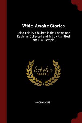 Imagen del vendedor de Wide-Awake Stories: Tales Told by Children in the Panjab and Kashmir [Collected and Tr.] by F.a. Steel and R.C. Temple (Paperback or Softback) a la venta por BargainBookStores