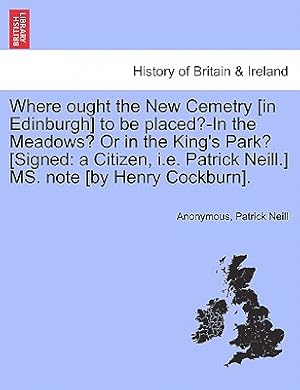 Imagen del vendedor de Where Ought the New Cemetry [in Edinburgh] to Be Placed?-In the Meadows? or in the King's Park? [signed: A Citizen, i.e. Patrick Neill.] Ms. Note [by (Paperback or Softback) a la venta por BargainBookStores