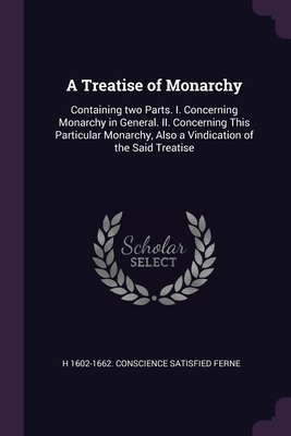 Imagen del vendedor de A Treatise of Monarchy: Containing two Parts. I. Concerning Monarchy in General. II. Concerning This Particular Monarchy, Also a Vindication o (Paperback or Softback) a la venta por BargainBookStores