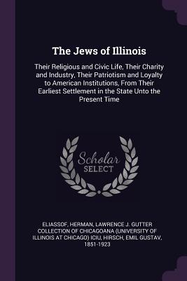 Seller image for The Jews of Illinois: Their Religious and Civic Life, Their Charity and Industry, Their Patriotism and Loyalty to American Institutions, Fro (Paperback or Softback) for sale by BargainBookStores