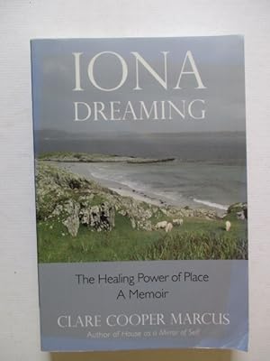 Iona Dreaming: The Healing Power of Place: The Healing Power of Place: a Memoir