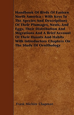 Seller image for Handbook Of Birds Of Eastern North America - With Keys To The Species And Descriptions Of Their Plumages, Nests, And Eggs, Their Distribution And Migr (Paperback or Softback) for sale by BargainBookStores