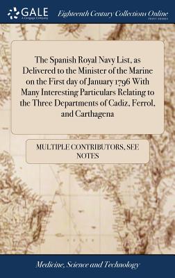 Seller image for The Spanish Royal Navy List, as Delivered to the Minister of the Marine on the First day of January 1796 With Many Interesting Particulars Relating to (Hardback or Cased Book) for sale by BargainBookStores