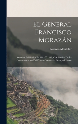 Immagine del venditore per El General Francisco Moraz�n: Art�culos Publicados En 1892 Y 1893, Con Motivo De La Conmemoraci�n Del Primer Centenario De Aquel H�roe (Hardback or Cased Book) venduto da BargainBookStores