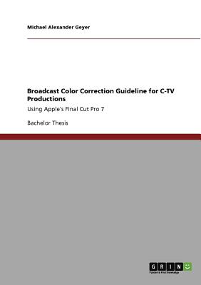 Imagen del vendedor de Broadcast Color Correction Guideline for C-TV Productions: Using Apple's Final Cut Pro 7 (Paperback or Softback) a la venta por BargainBookStores