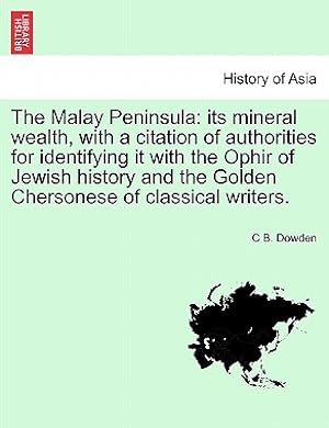 Imagen del vendedor de The Malay Peninsula: Its Mineral Wealth, with a Citation of Authorities for Identifying It with the Ophir of Jewish History and the Golden (Paperback or Softback) a la venta por BargainBookStores