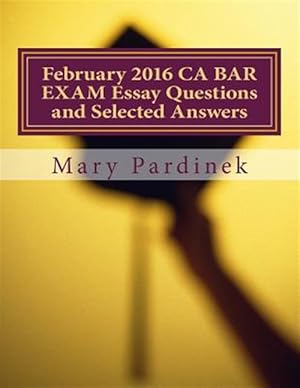 Seller image for February 2016 Ca Bar Exam Essay Questions and Selected Answers : Essay Questions and Selected Answers for sale by GreatBookPrices